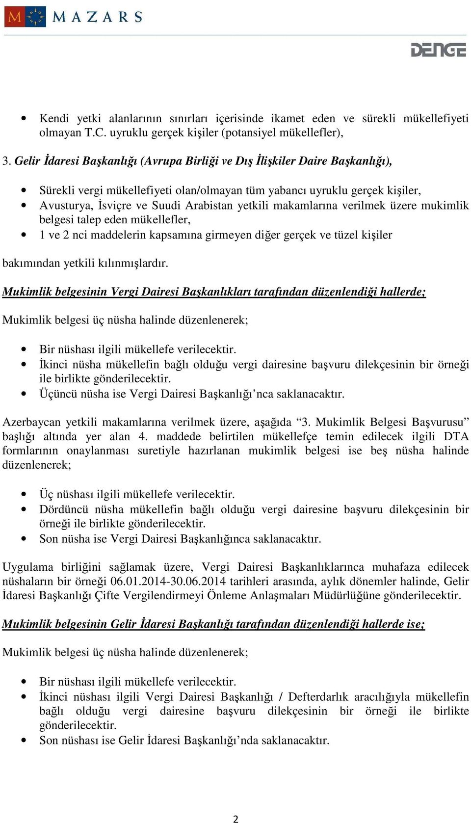 makamlarına verilmek üzere mukimlik belgesi talep eden mükellefler, 1 ve 2 nci maddelerin kapsamına girmeyen diğer gerçek ve tüzel kişiler bakımından yetkili kılınmışlardır.