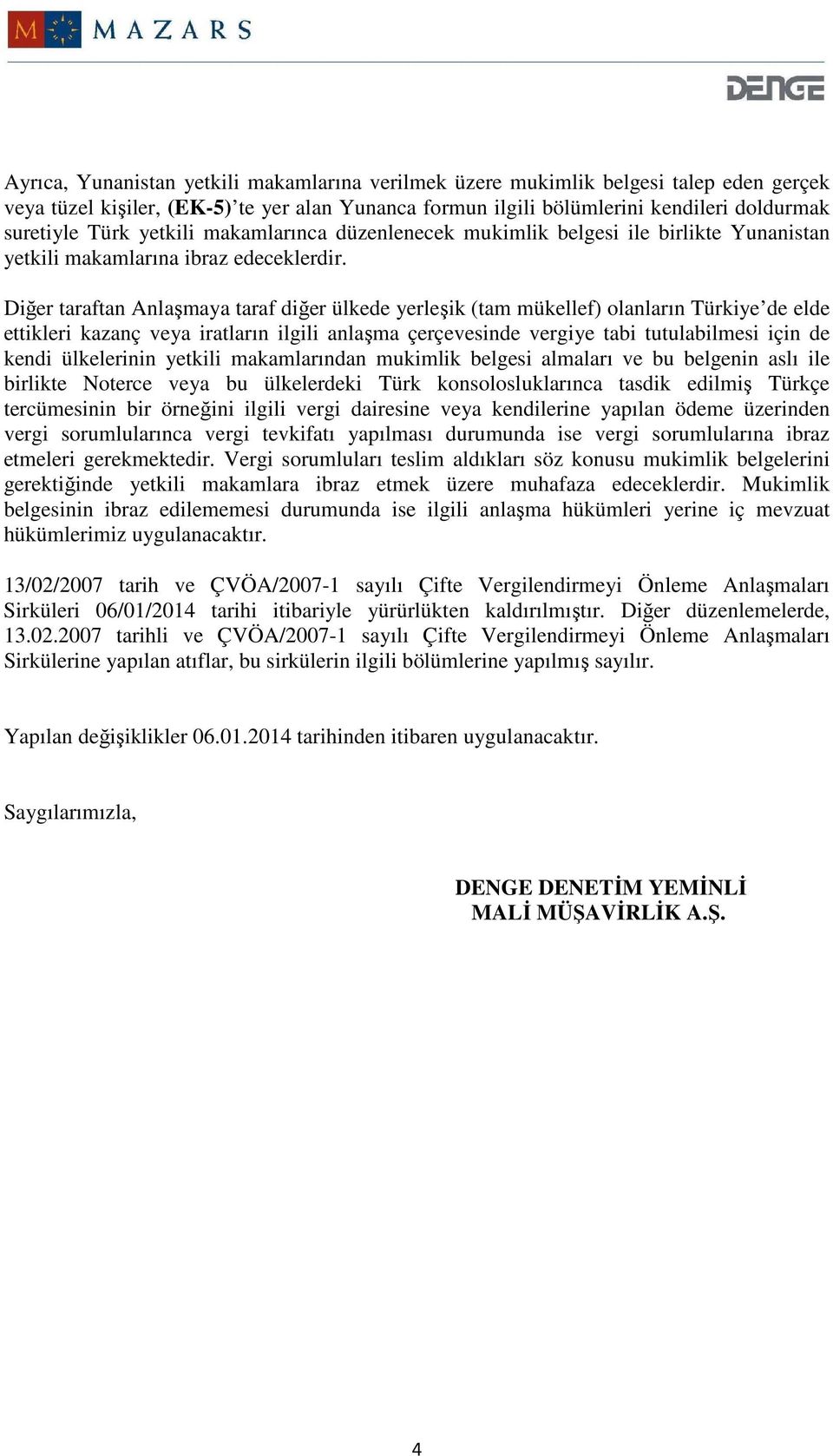 Diğer taraftan Anlaşmaya taraf diğer ülkede yerleşik (tam mükellef) olanların Türkiye de elde ettikleri kazanç veya iratların ilgili anlaşma çerçevesinde vergiye tabi tutulabilmesi için de kendi