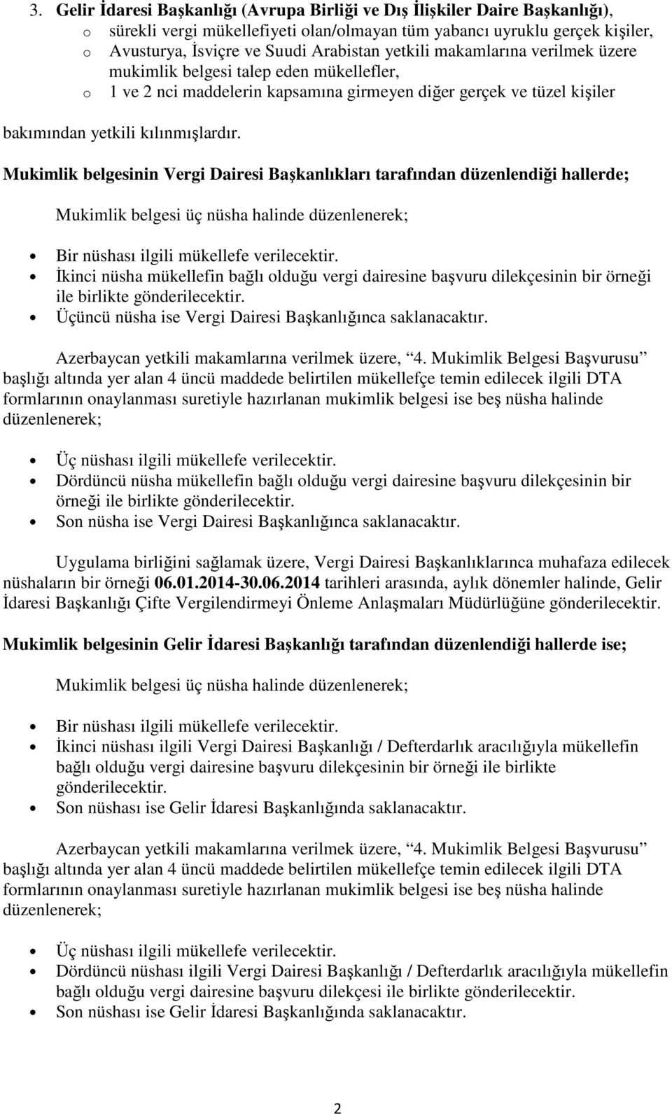 Mukimlik belgesinin Vergi Dairesi Başkanlıkları tarafından düzenlendiği hallerde; Mukimlik belgesi üç nüsha halinde düzenlenerek; Bir nüshası ilgili mükellefe verilecektir.