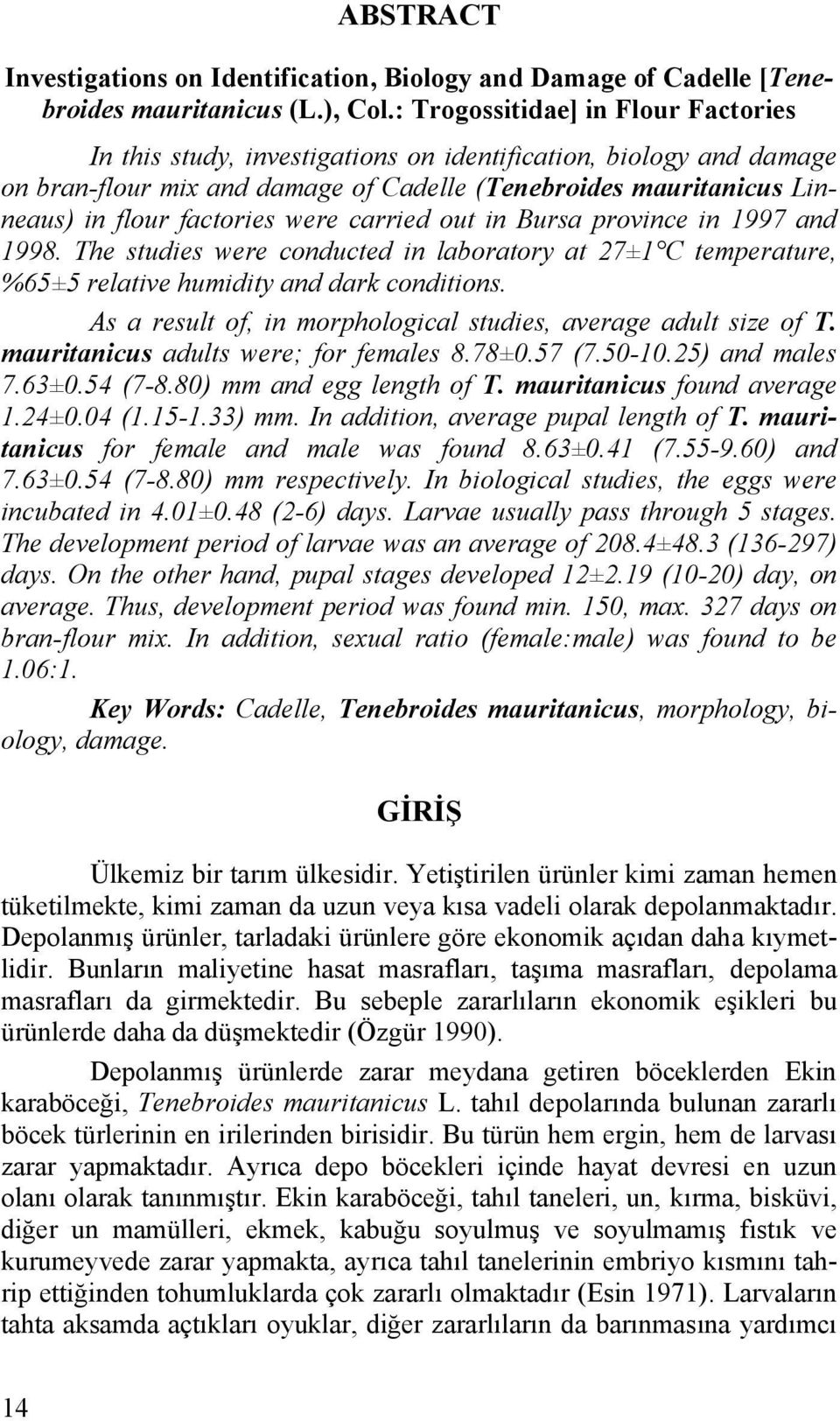 were carried out in Bursa province in 1997 and 1998. The studies were conducted in laboratory at 27±1 C temperature, %65±5 relative humidity and dark conditions.