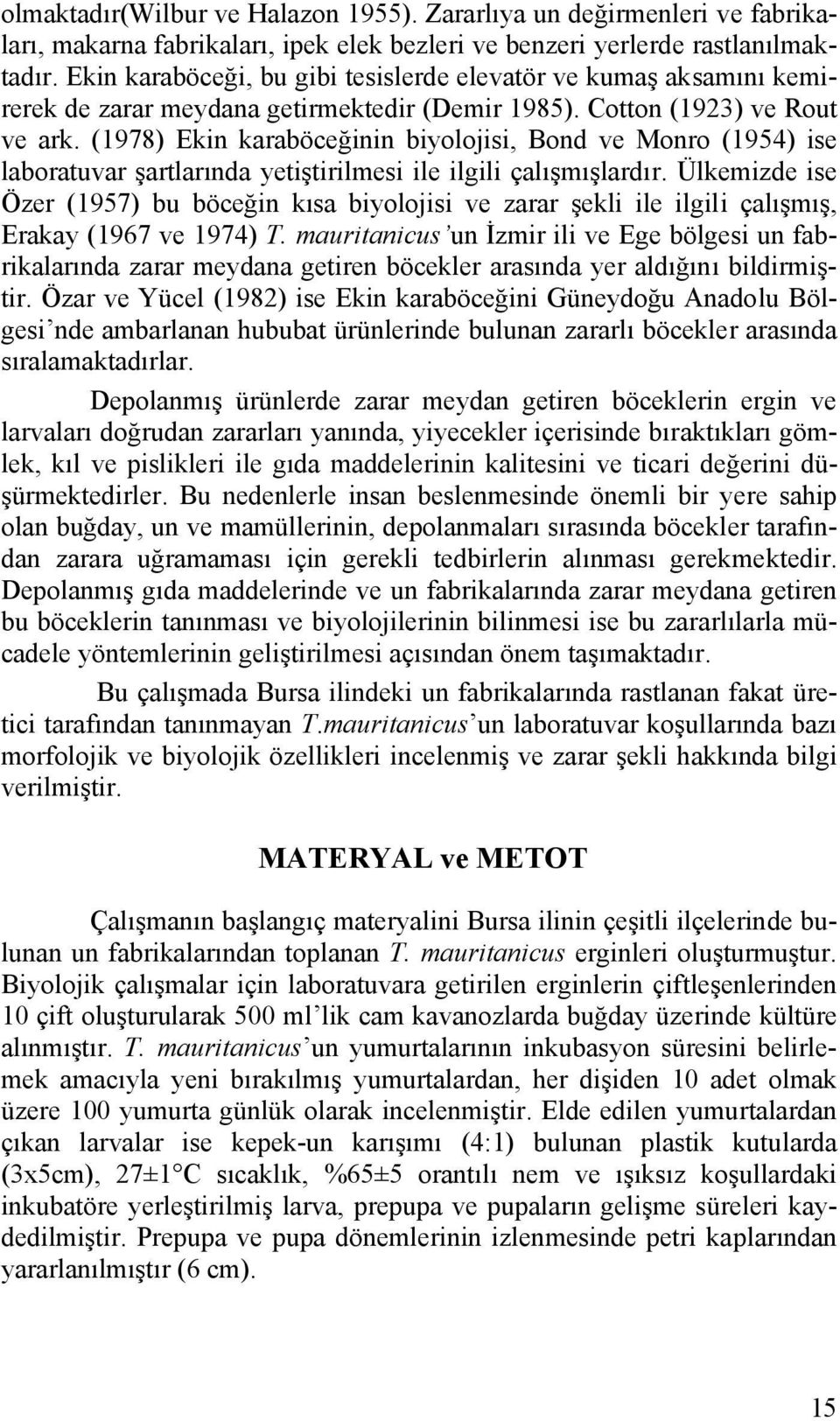 (1978) Ekin karaböceğinin biyolojisi, Bond ve Monro (1954) ise laboratuvar şartlarında yetiştirilmesi ile ilgili çalışmışlardır.