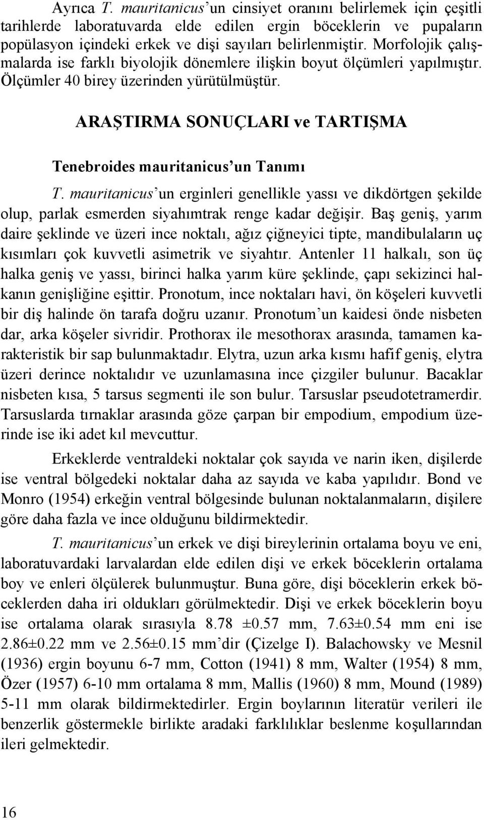 ARAŞTIRMA SONUÇLARI ve TARTIŞMA Tenebroides mauritanicus un Tanımı T. mauritanicus un erginleri genellikle yassı ve dikdörtgen şekilde olup, parlak esmerden siyahımtrak renge kadar değişir.