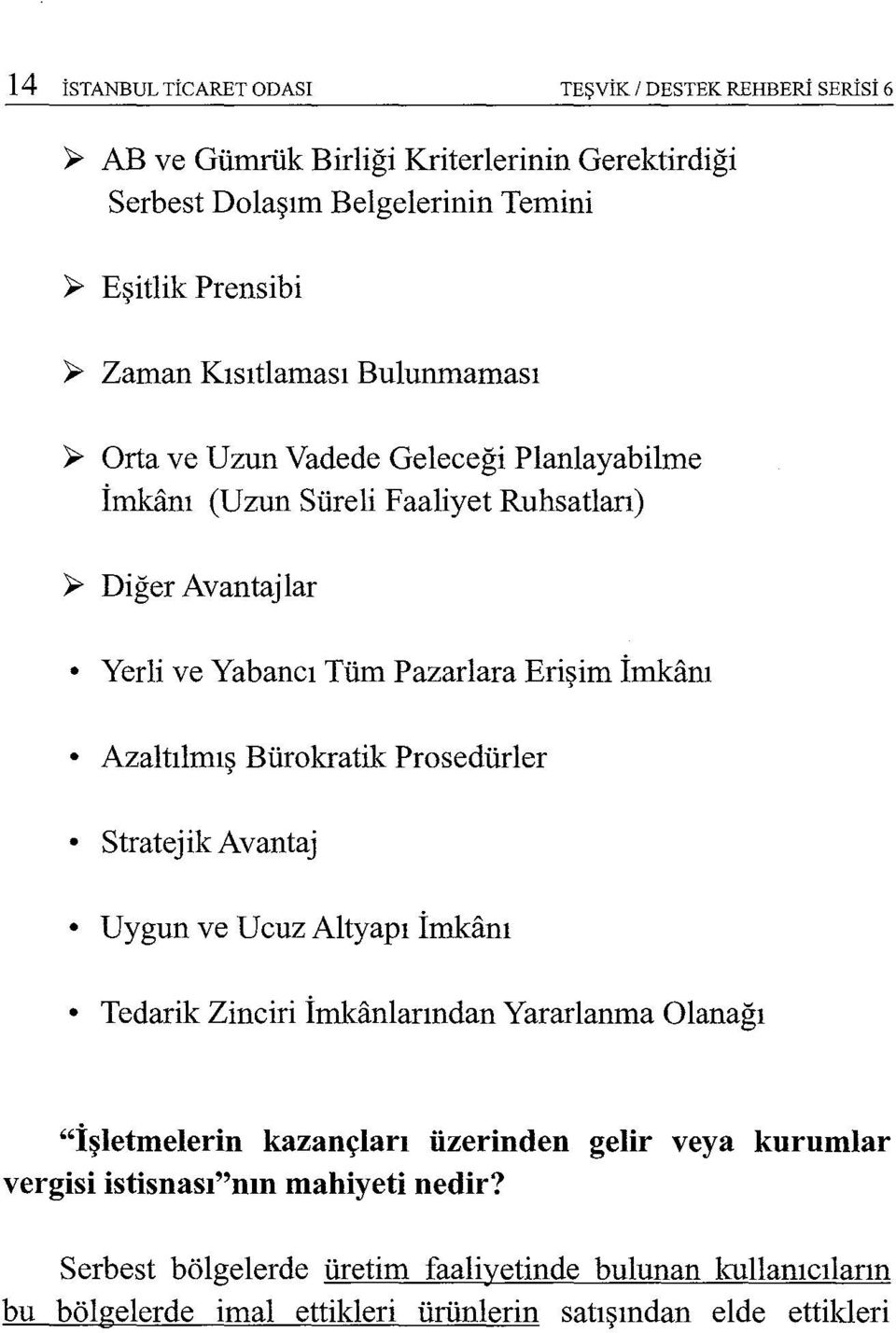 Azaltılmış Bürokratik Prosedürler Stratejik Avantaj Uygun ve UcuzAltyapı İmkanı Tedarik Zinciri imkanlarından Yararlanma Olanağı "İşletmelerin kazançları üzerinden gelir