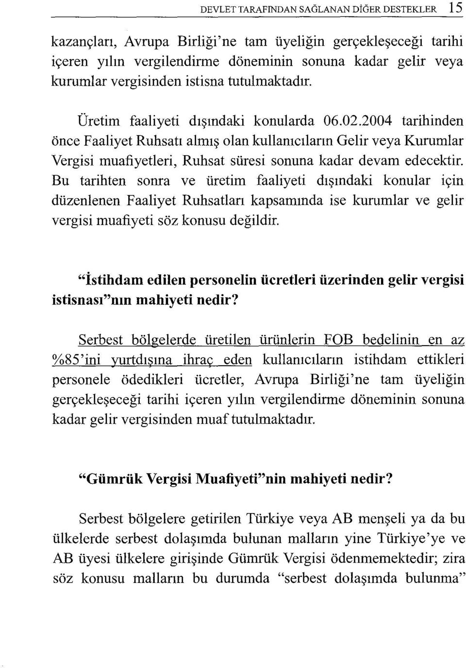 2004 tarihinden önce Faaliyet Ruhsatı almış olan kullanıcıların Gelir veya Kurumlar Vergisi muafiyetleri, Ruhsat süresi sonuna kadar devam edecektir.