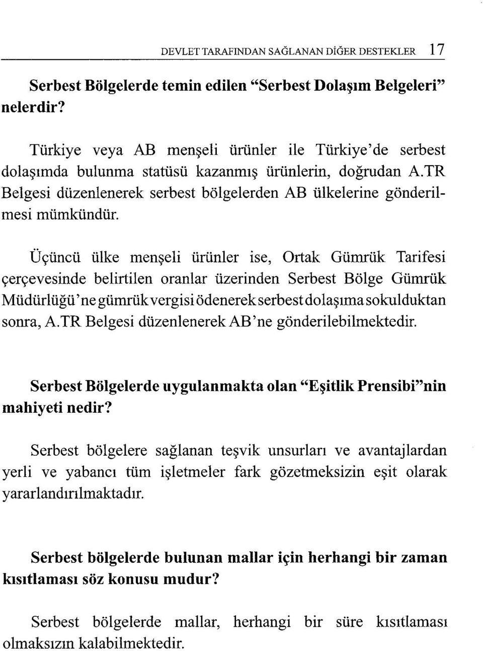 Üçüncü ülke menşeli ürünler ise, Ortak Gümrük Tarifesi çerçevesinde belirtilen oranlar üzerinden Serbest Bölge Gümrük Müdürlüğü' ne gümrükvergisi ödenerek serbest dolaşıma sokulduktan sonra, A.