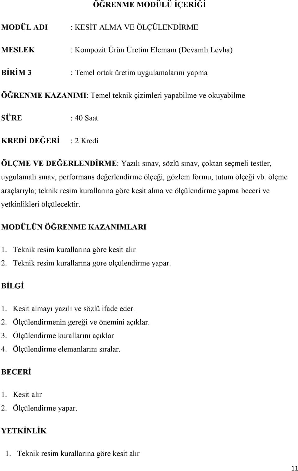 gözlem formu, tutum ölçeği vb. ölçme araçlarıyla; teknik resim kurallarına göre kesit alma ve ölçülendirme yapma beceri ve yetkinlikleri ölçülecektir. MODÜLÜN ÖĞRENME KAZANIMLARI 1.