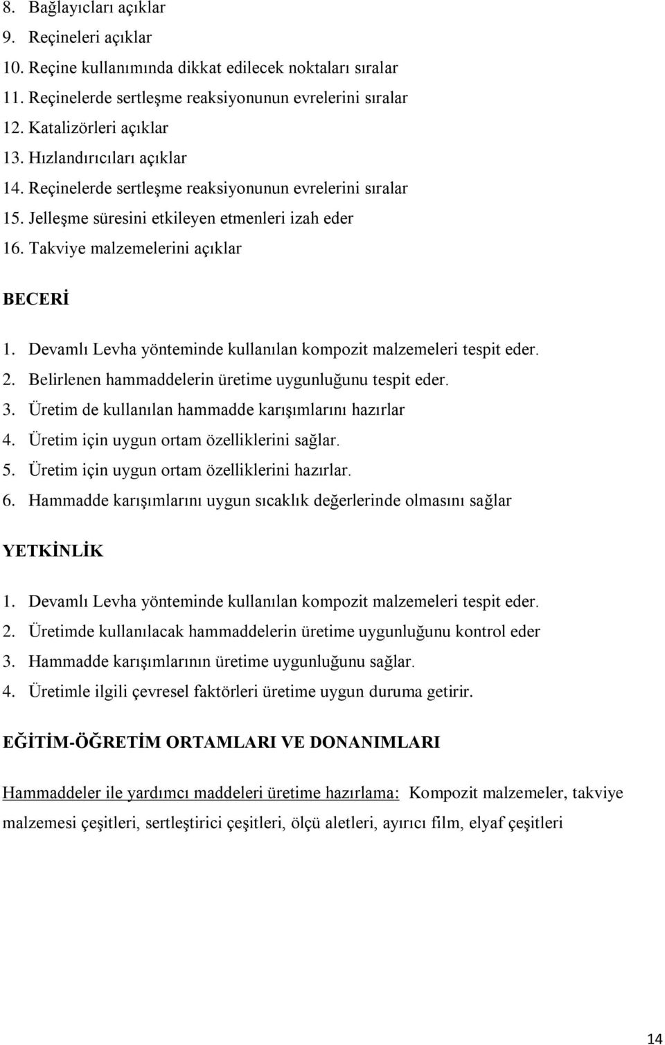 Devamlı Levha yönteminde kullanılan kompozit malzemeleri tespit eder. 2. Belirlenen hammaddelerin üretime uygunluğunu tespit eder. 3. Üretim de kullanılan hammadde karışımlarını hazırlar 4.