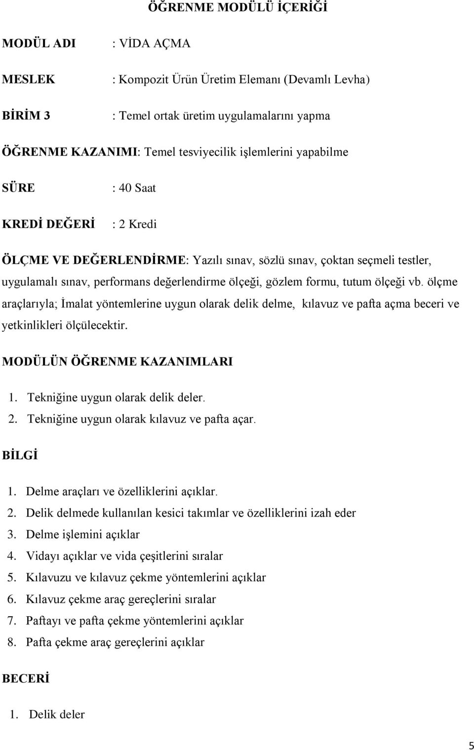 ölçeği vb. ölçme araçlarıyla; İmalat yöntemlerine uygun olarak delik delme, kılavuz ve pafta açma beceri ve yetkinlikleri ölçülecektir. MODÜLÜN ÖĞRENME KAZANIMLARI 1.