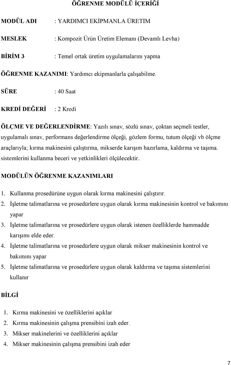 SÜRE : 40 Saat KREDİ DEĞERİ : 2 Kredi ÖLÇME VE DEĞERLENDİRME: Yazılı sınav, sözlü sınav, çoktan seçmeli testler, uygulamalı sınav, performans değerlendirme ölçeği, gözlem formu, tutum ölçeği vb ölçme