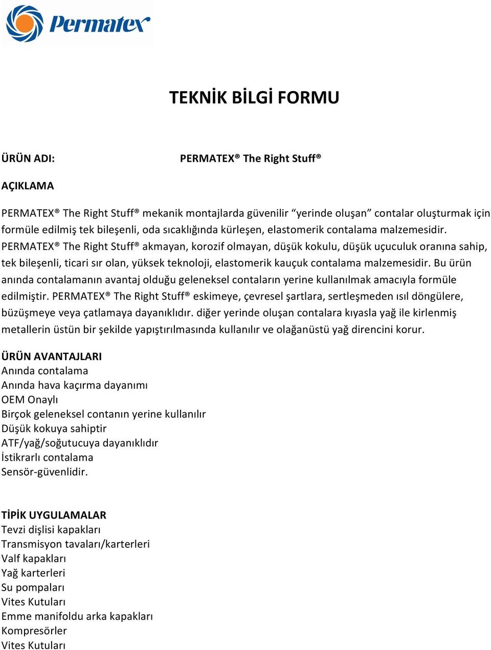 PERMATEX The Right Stuff akmayan, korozif olmayan, düşük kokulu, düşük uçuculuk oranına sahip, tek bileşenli, ticari sır olan, yüksek teknoloji, elastomerik kauçuk contalama malzemesidir.