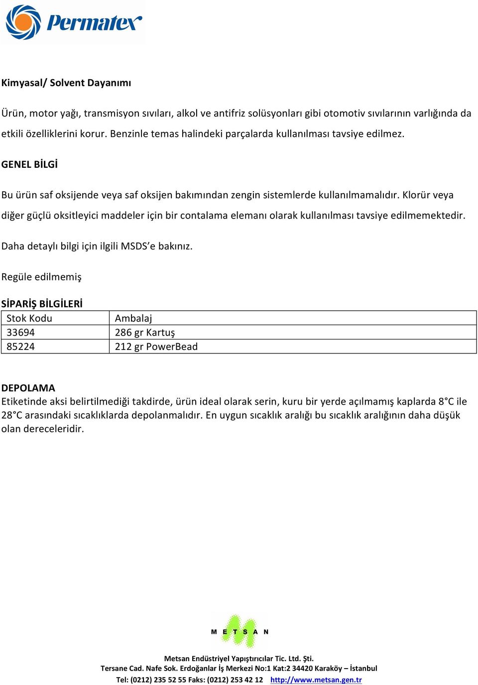 Klorür veya diğer güçlü oksitleyici maddeler için bir contalama elemanı olarak kullanılması tavsiye edilmemektedir. Daha detaylı bilgi için ilgili MSDS e bakınız.