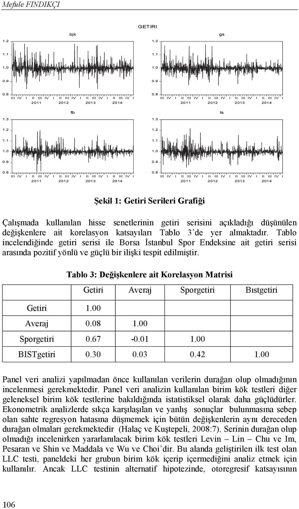 almaktadır. Tablo incelendiğinde getiri serisi ile Borsa İstanbul Spor Endeksine ait getiri serisi arasında pozitif yönlü ve güçlü bir ilişki tespit edilmiştir.