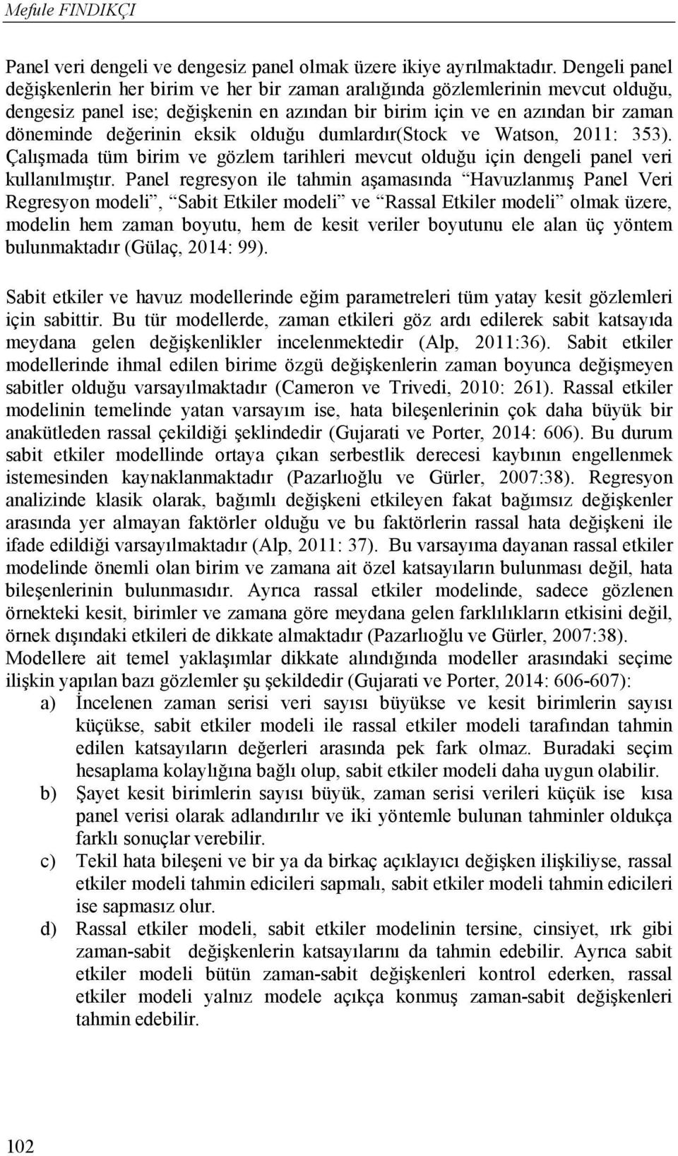 eksik olduğu dumlardır(stock ve Watson, 2011: 353). Çalışmada tüm birim ve gözlem tarihleri mevcut olduğu için dengeli panel veri kullanılmıştır.