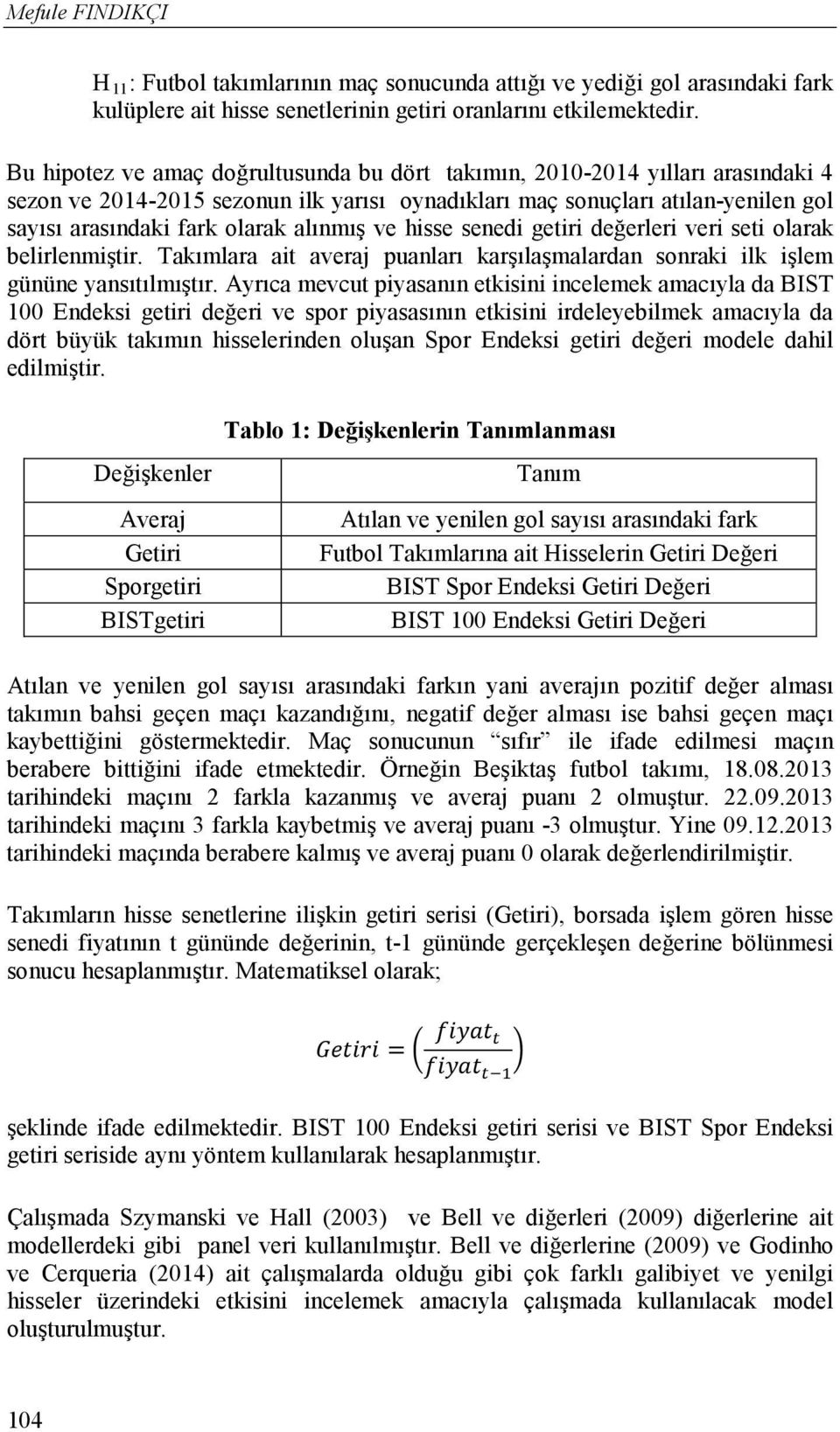 alınmış ve hisse senedi getiri değerleri veri seti olarak belirlenmiştir. Takımlara ait averaj puanları karşılaşmalardan sonraki ilk işlem gününe yansıtılmıştır.