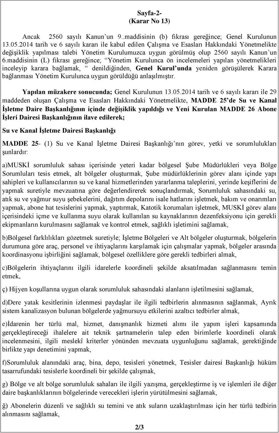 maddisinin (L) fıkrası gereğince; Yönetim Kurulunca ön incelemeleri yapılan yönetmelikleri inceleyip karara bağlamak, denildiğinden, Genel Kurul unda yeniden görüşülerek Karara bağlanması Yönetim