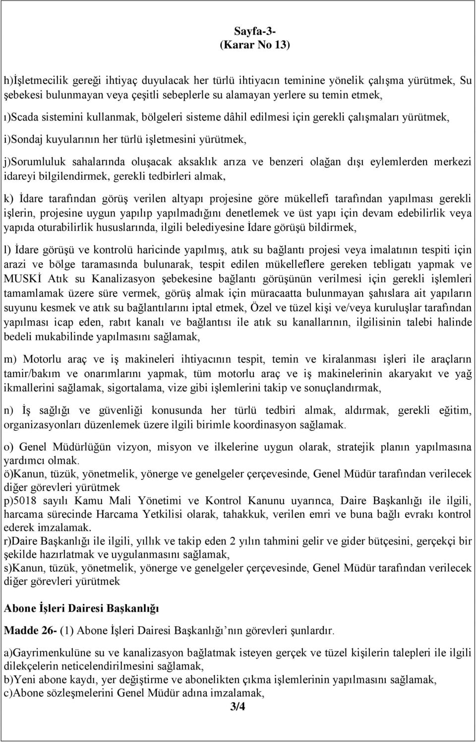 benzeri olağan dışı eylemlerden merkezi idareyi bilgilendirmek, gerekli tedbirleri almak, k) İdare tarafından görüş verilen altyapı projesine göre mükellefi tarafından yapılması gerekli işlerin,