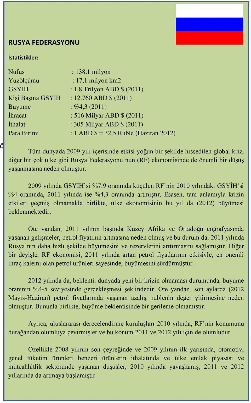 içerisinde etkisi yoğun bir şekilde hissedilen global kriz, diğer bir çok ülke gibi Rusya Federasyonu nun (RF) ekonomisinde de önemli bir düşüş yaşanmasına neden olmuştur.