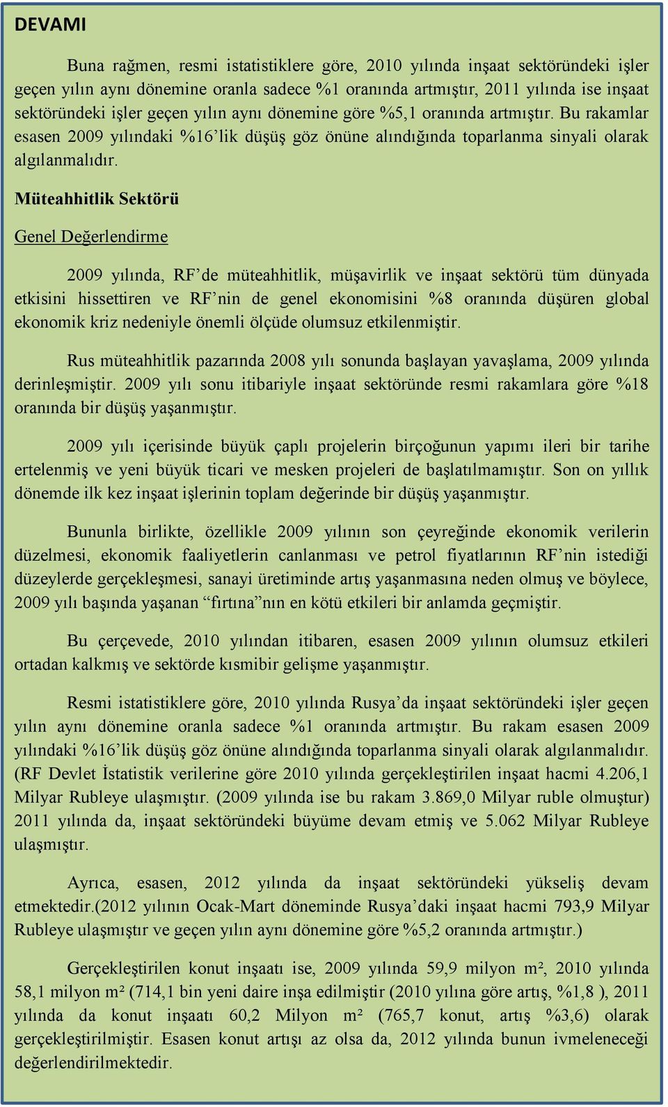 Müteahhitlik Sektörü Genel Değerlendirme 2009 yılında, RF de müteahhitlik, müşavirlik ve inşaat sektörü tüm dünyada etkisini hissettiren ve RF nin de genel ekonomisini %8 oranında düşüren global