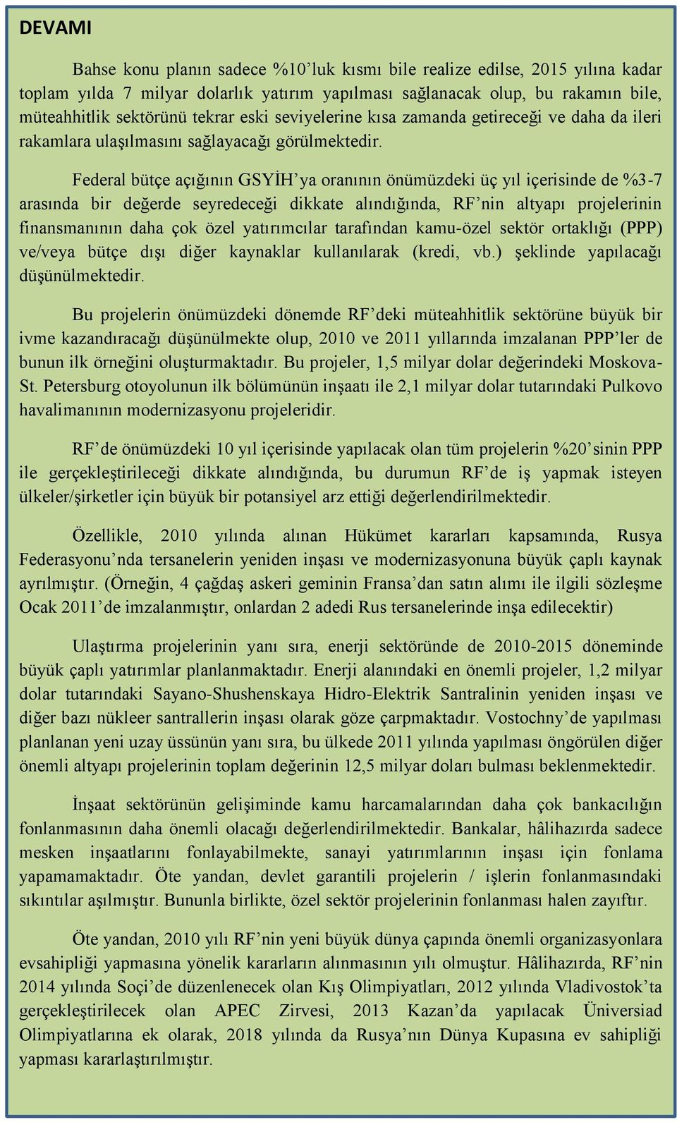 Federal bütçe açığının GSYİH ya oranının önümüzdeki üç yıl içerisinde de %3-7 arasında bir değerde seyredeceği dikkate alındığında, RF nin altyapı projelerinin finansmanının daha çok özel