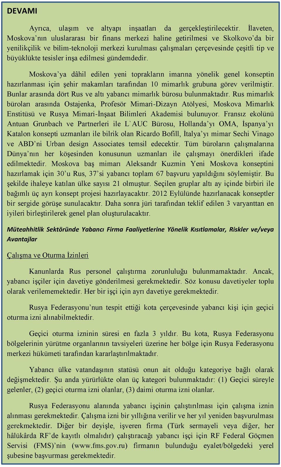 tesisler inşa edilmesi gündemdedir. Moskova ya dâhil edilen yeni toprakların imarına yönelik genel konseptin hazırlanması için şehir makamları tarafından 10 mimarlık grubuna görev verilmiştir.