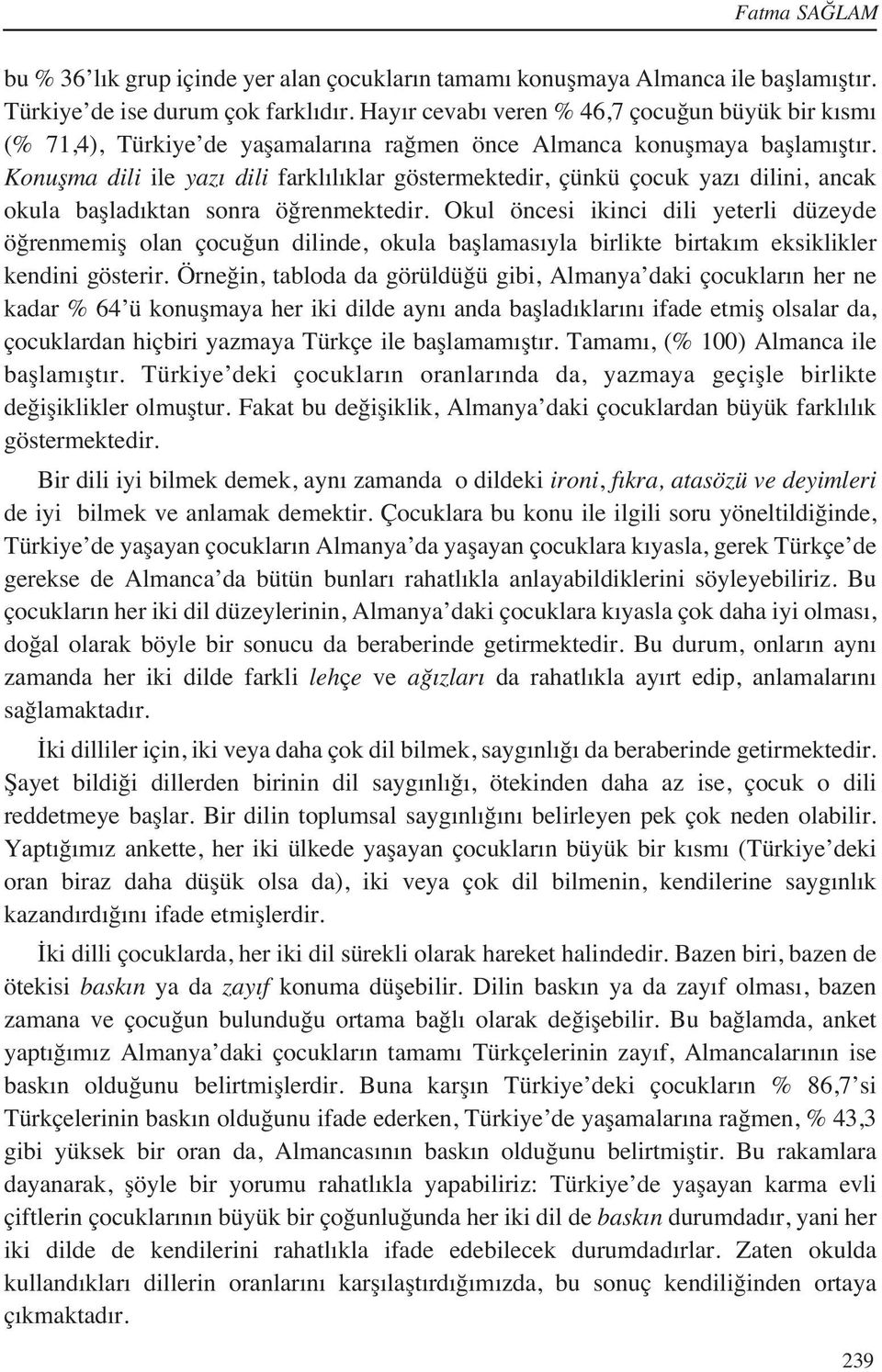 Konuşma dili ile yaz dili farkl l klar göstermektedir, çünkü çocuk yaz dilini, ancak okula başlad ktan sonra öğrenmektedir.