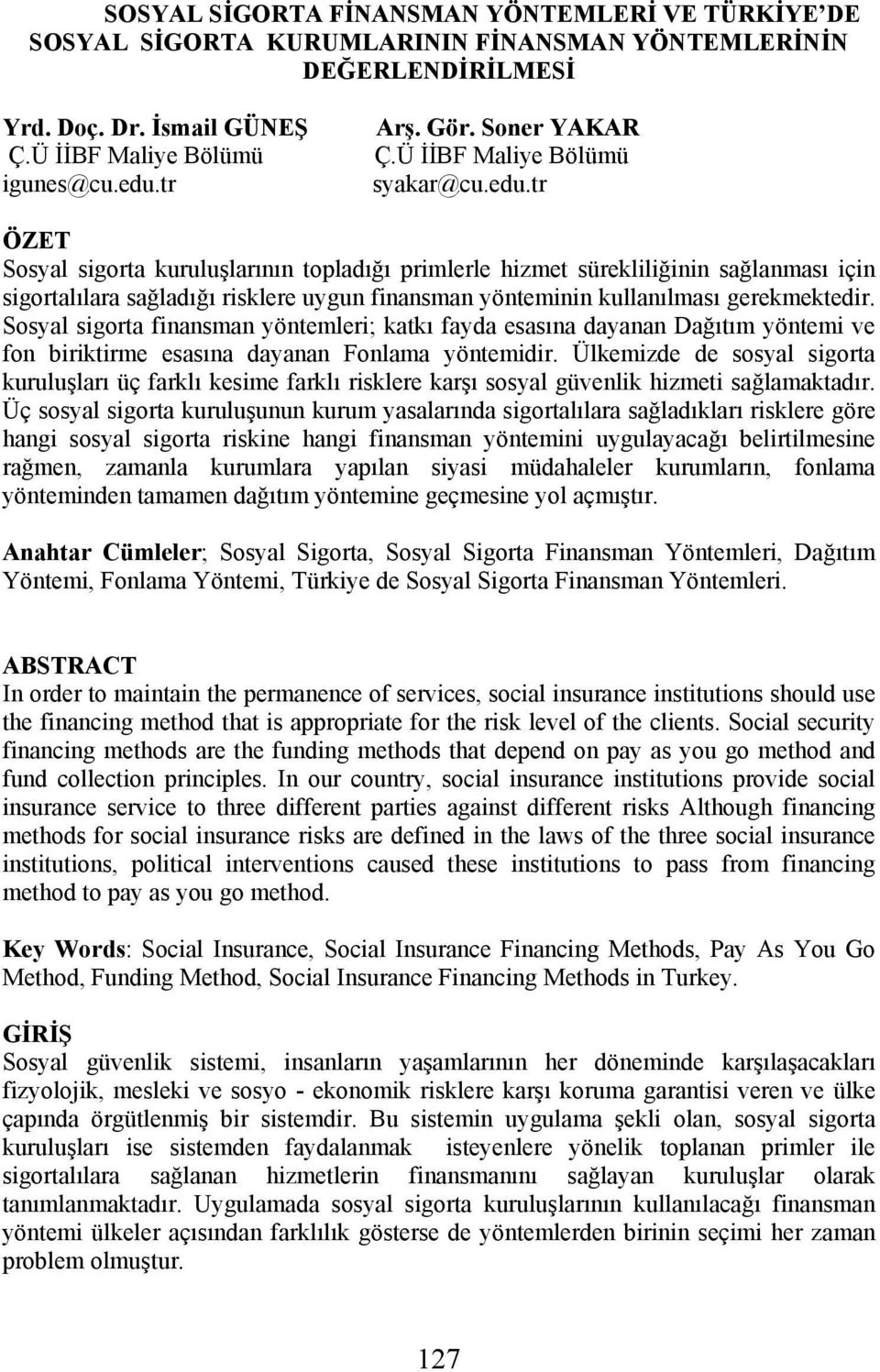 tr ÖZET Sosyal sigorta kuruluşlarının topladığı primlerle hizmet sürekliliğinin sağlanması için sigortalılara sağladığı risklere uygun finansman yönteminin kullanılması gerekmektedir.