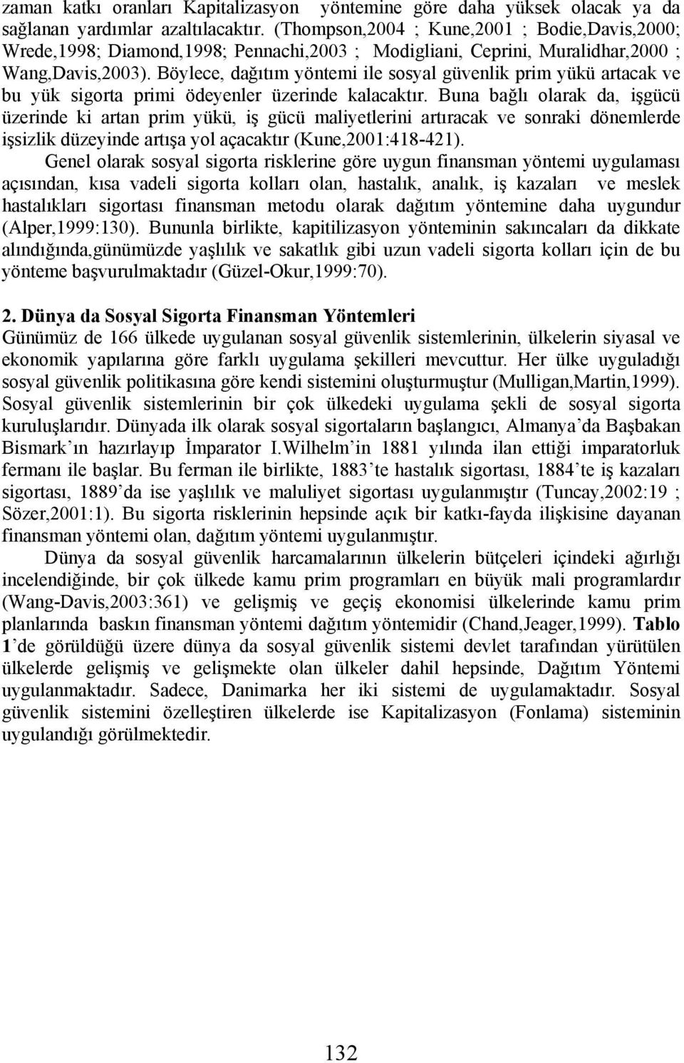 Böylece, dağıtım yöntemi ile sosyal güvenlik prim yükü artacak ve bu yük sigorta primi ödeyenler üzerinde kalacaktır.