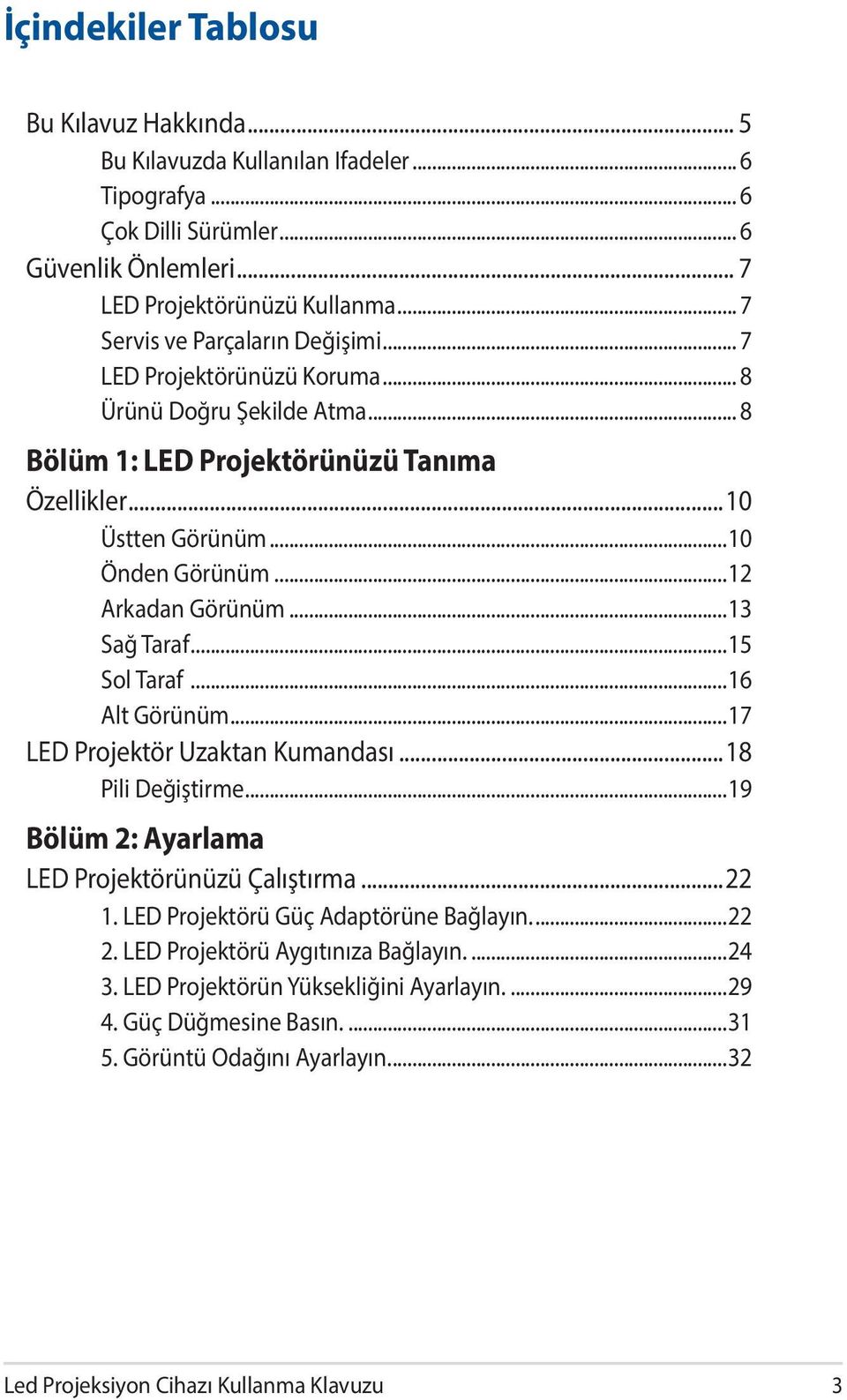 ..12 Arkadan Görünüm...13 Sağ Taraf...15 Sol Taraf...16 Alt Görünüm...17 LED Projektör Uzaktan Kumandası...18 Pili Değiştirme...19 Bölüm 2: Ayarlama LED Projektörünüzü Çalıştırma...22 1.