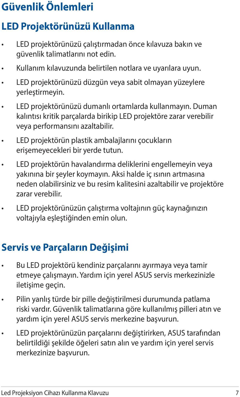 Duman kalıntısı kritik parçalarda birikip LED projektöre zarar verebilir veya performansını azaltabilir. LED projektörün plastik ambalajlarını çocukların erişemeyecekleri bir yerde tutun.