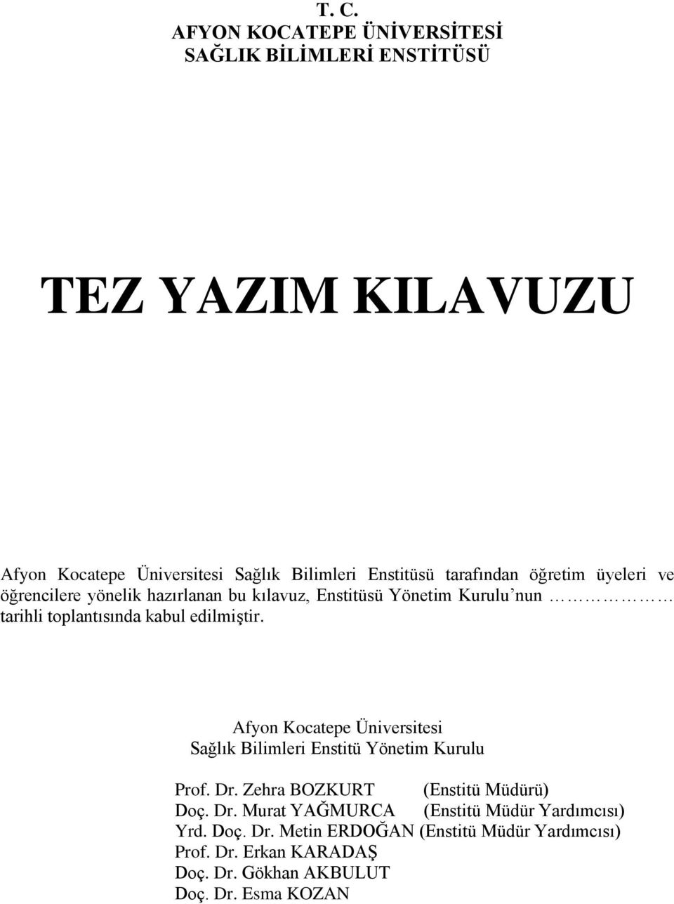 edilmiģtir. Afyon Kocatepe Üniversitesi Sağlık Bilimleri Enstitü Yönetim Kurulu Prof. Dr. Zehra BOZKURT (Enstitü Müdürü) Doç. Dr. Murat YAĞMURCA (Enstitü Müdür Yardımcısı) Yrd.