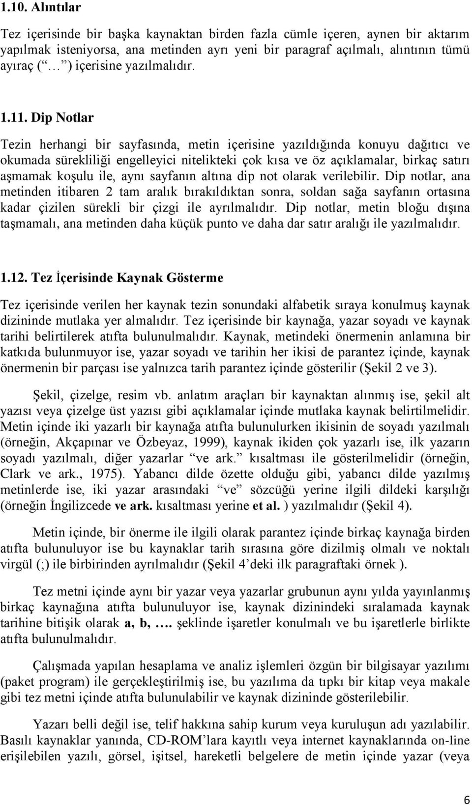 Dip Notlar Tezin herhangi bir sayfasında, metin içerisine yazıldığında konuyu dağıtıcı ve okumada sürekliliği engelleyici nitelikteki çok kısa ve öz açıklamalar, birkaç satırı aģmamak koģulu ile,