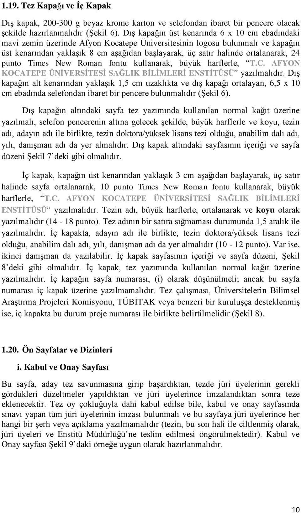 ortalanarak, 24 punto Times New Roman fontu kullanarak, büyük harflerle, T.C. AFYON KOCATEPE ÜNĠVERSĠTESĠ SAĞLIK BĠLĠMLERĠ ENSTĠTÜSÜ yazılmalıdır.