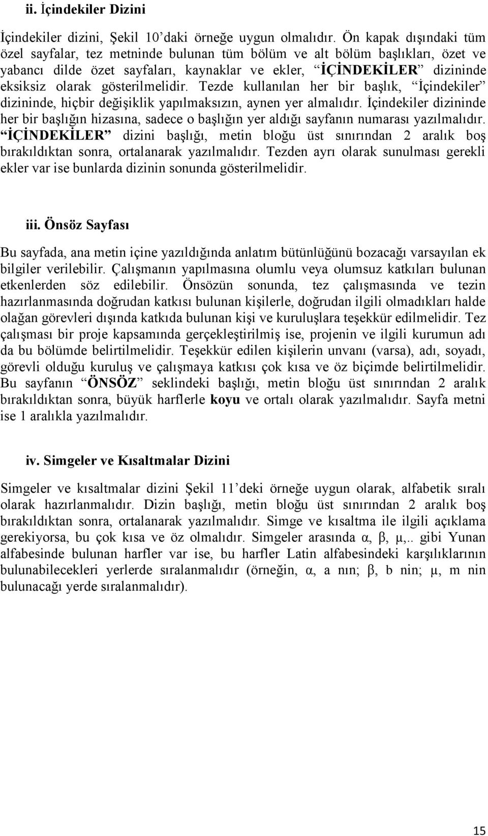 gösterilmelidir. Tezde kullanılan her bir baģlık, Ġçindekiler dizininde, hiçbir değiģiklik yapılmaksızın, aynen yer almalıdır.