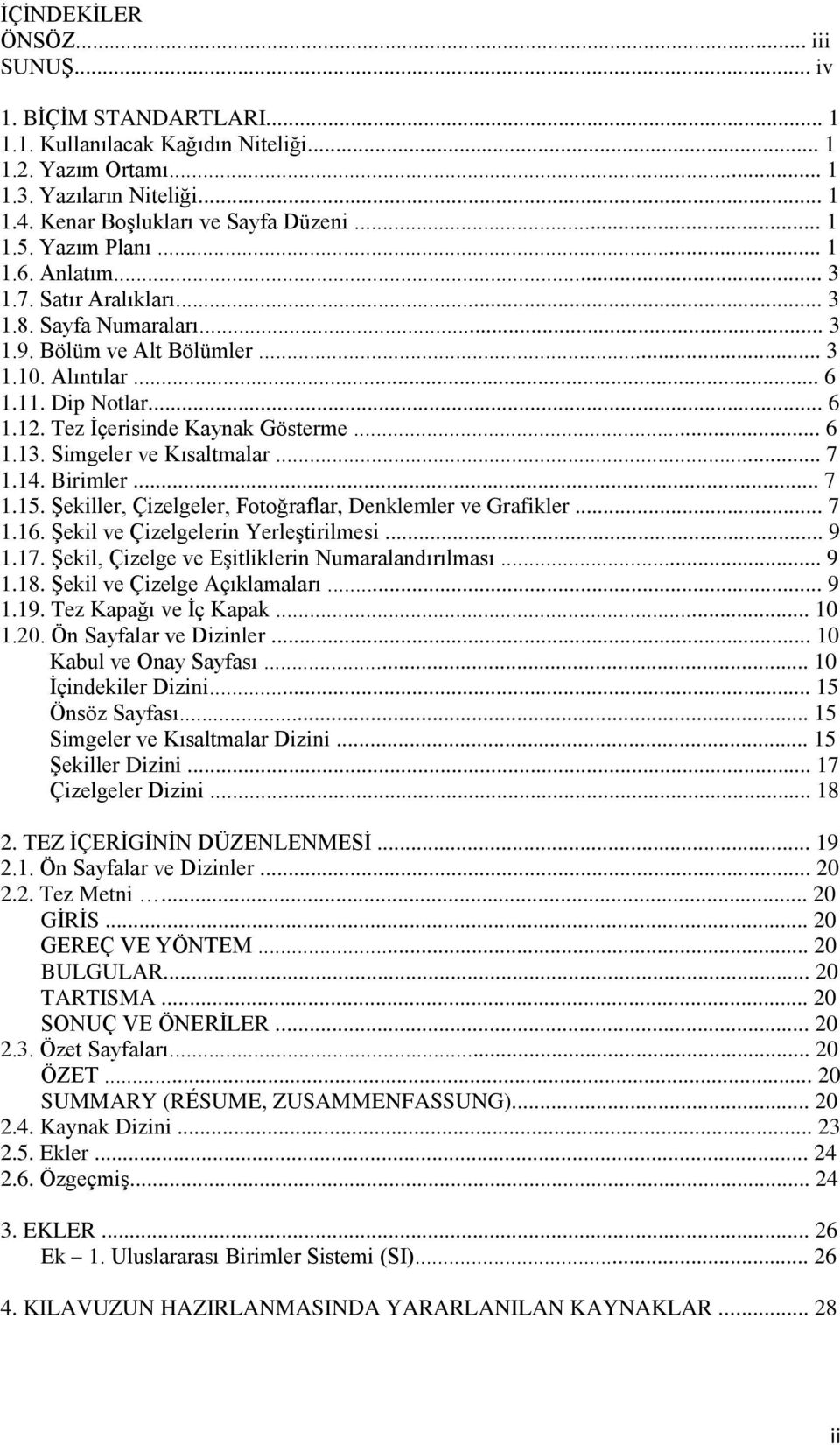 Tez Ġçerisinde Kaynak Gösterme... 6 1.13. Simgeler ve Kısaltmalar... 7 1.14. Birimler... 7 1.15. ġekiller, Çizelgeler, Fotoğraflar, Denklemler ve Grafikler... 7 1.16.