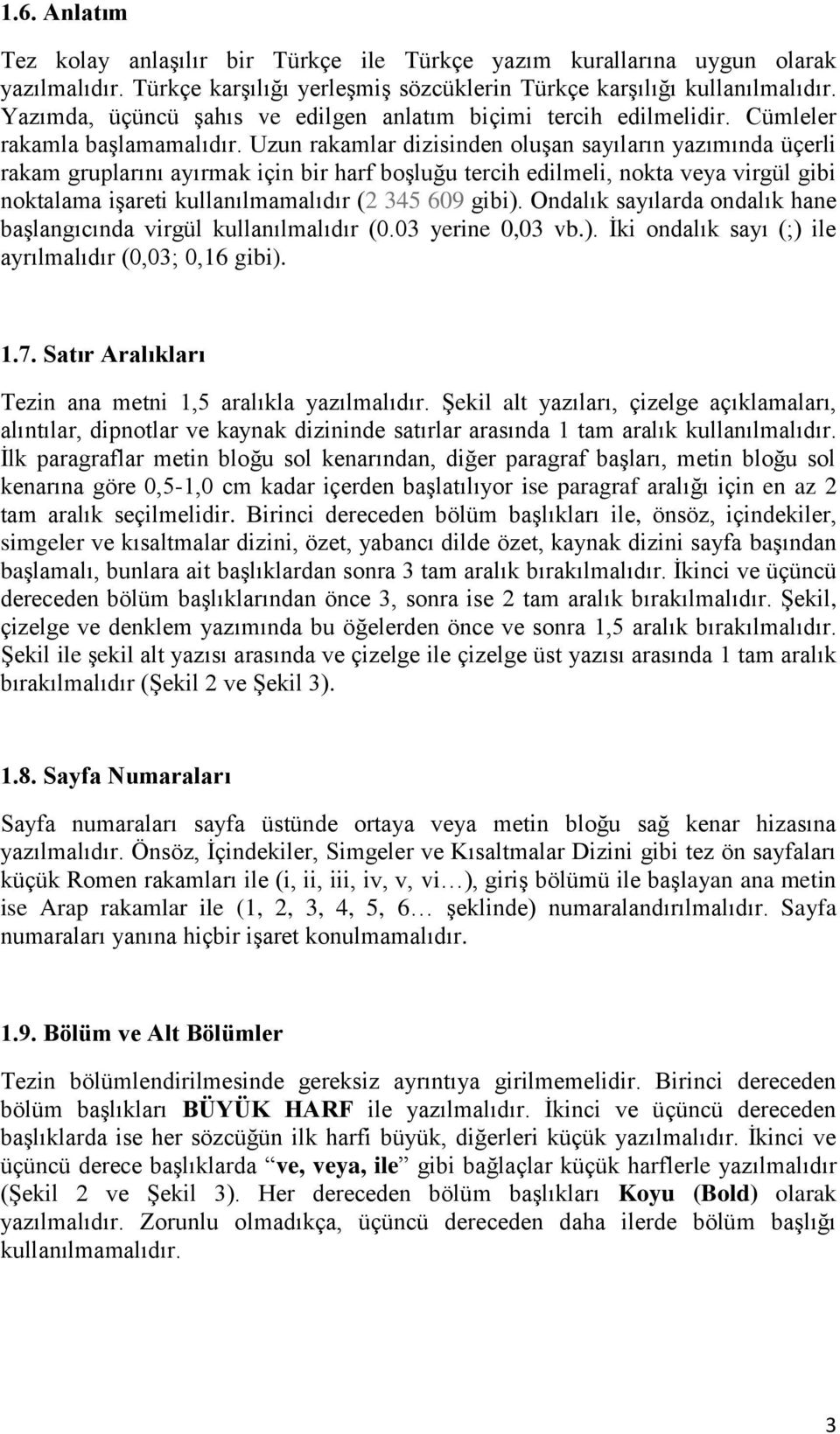 Uzun rakamlar dizisinden oluģan sayıların yazımında üçerli rakam gruplarını ayırmak için bir harf boģluğu tercih edilmeli, nokta veya virgül gibi noktalama iģareti kullanılmamalıdır (2 345 609 gibi).