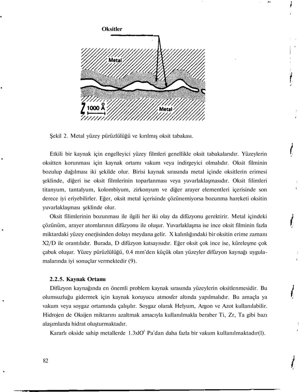 Birisi kaynak sırasında metal içinde oksitlerin erimesi şeklinde, diğeri ise oksit filmlerinin toparlanması veya yuvarlaklaşmasıdır.