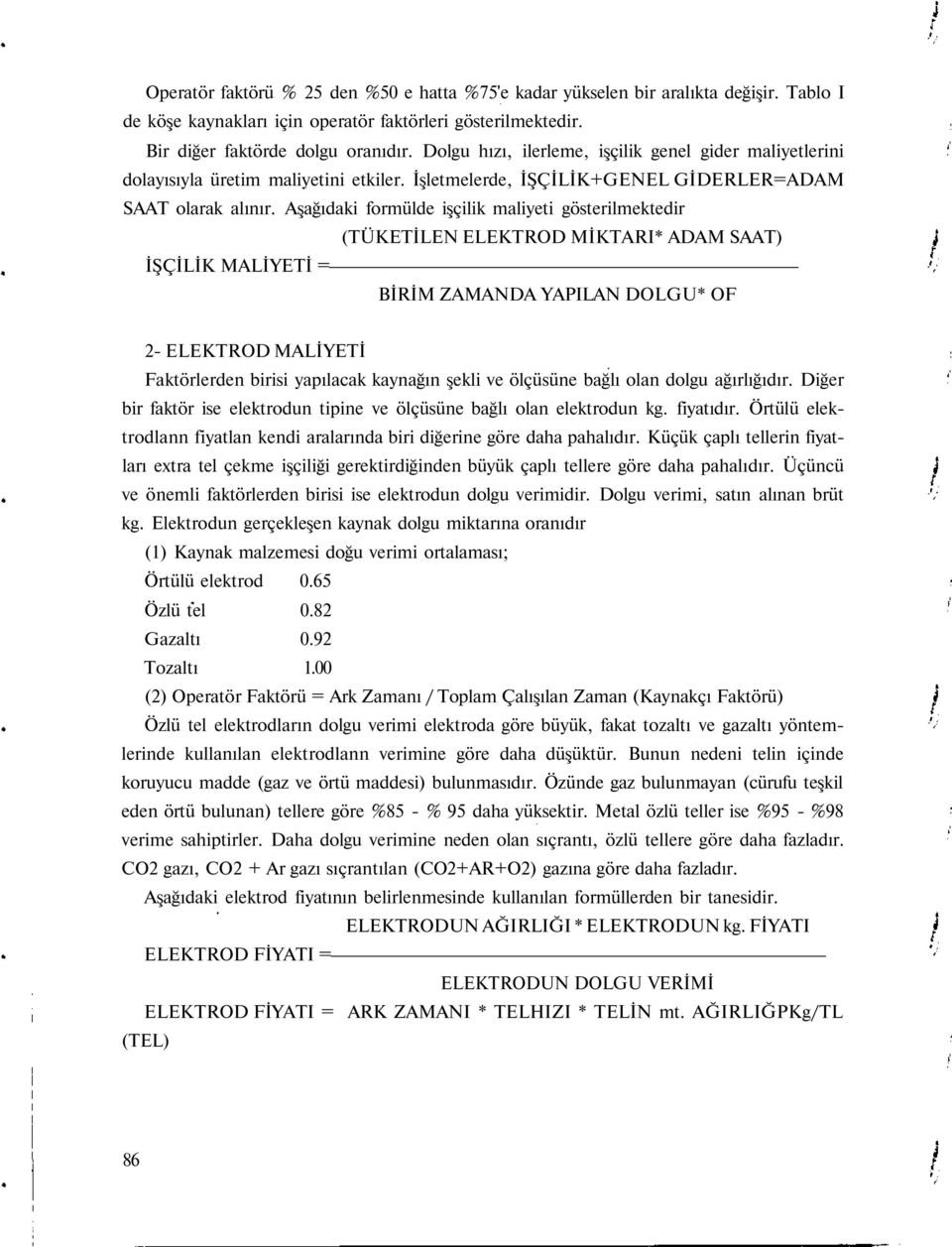 Aşağıdaki formülde işçilik maliyeti gösterilmektedir (TÜKETİLEN ELEKTROD MİKTARI* ADAM SAAT) İŞÇİLİK MALİYETİ = BİRİM ZAMANDA YAPILAN DOLGU* OF 2- ELEKTROD MALİYETİ Faktörlerden birisi yapılacak