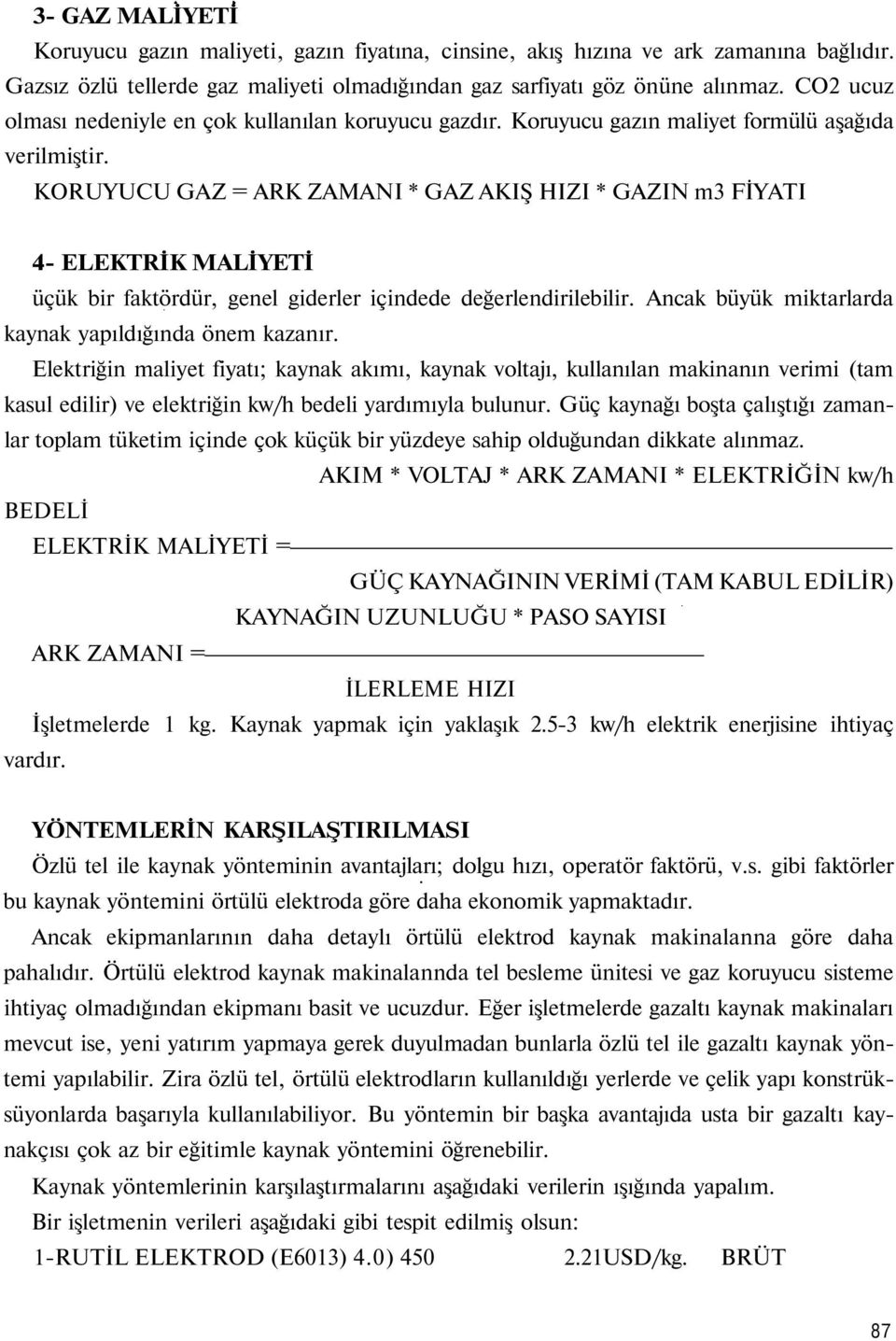 KORUYUCU GAZ = ARK ZAMANI * GAZ AKIŞ HIZI * GAZIN m3 FİYATI 4- ELEKTRİK MALİYETİ üçük bir faktördür, genel giderler içindede değerlendirilebilir.