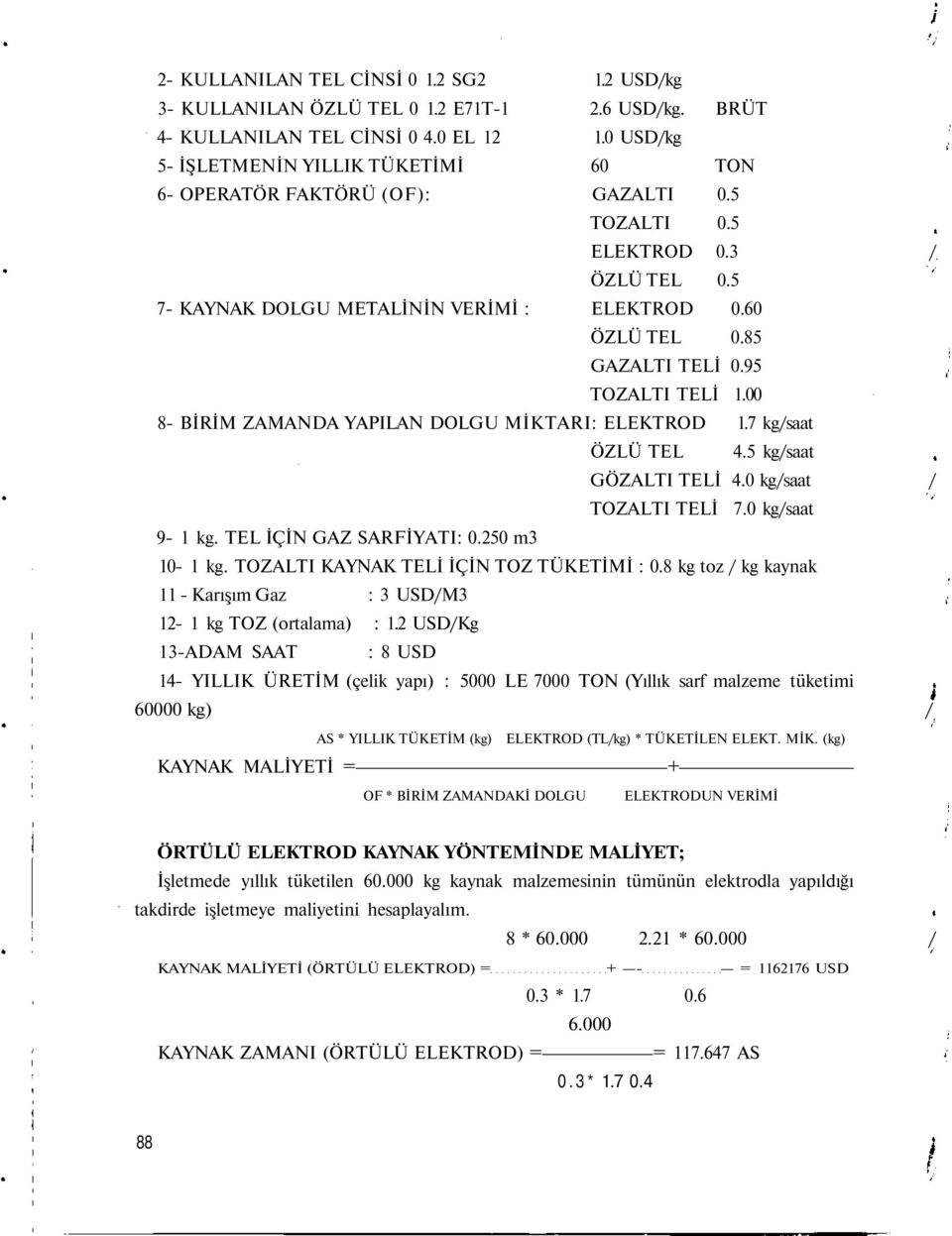 85 GAZALTI TELİ 0.95 TOZALTI TELİ 1.00 8- BİRİM ZAMANDA YAPILAN DOLGU MİKTARI: ELEKTROD 1.7 kg/saat ÖZLÜ TEL 4.5 kg/saat GÖZALTI TELİ 4.0 kg/saat / TOZALTI TELİ 7.0 kg/saat 9-1 kg.