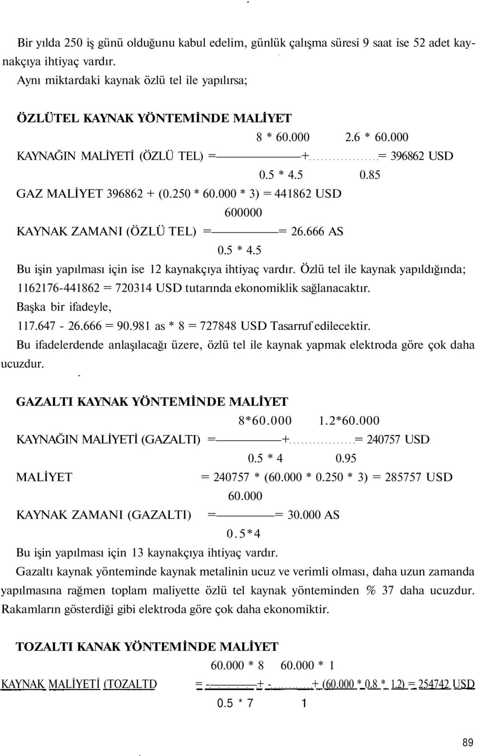 000 * 3) = 441862 USD 600000 KAYNAK ZAMANI (ÖZLÜ TEL) = = 26.666 AS 0.5 * 4.5 Bu işin yapılması için ise 12 kaynakçıya ihtiyaç vardır.