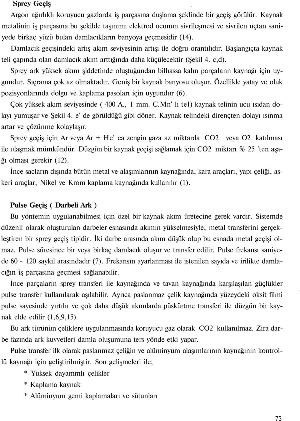 Damlacık geçişindeki artış akım seviyesinin artışı ile doğru orantılıdır. Başlangıçta kaynak teli çapında olan damlacık akım arttığında daha küçülecektir (Şekil 4. c,d).