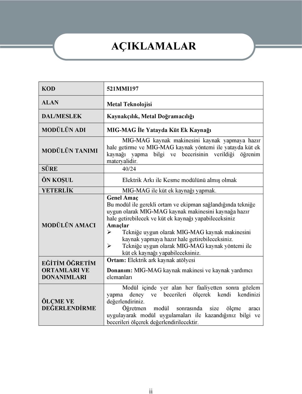 SÜRE 40/24 ÖN KOŞUL YETERLİK MODÜLÜN AMACI EĞİTİM ÖĞRETİM ORTAMLARI VE DONANIMLARI ÖLÇME VE DEĞERLENDİRME Elektrik Arkı ile Kesme modülünü almış olmak MIG-MAG ile küt ek kaynağı yapmak.