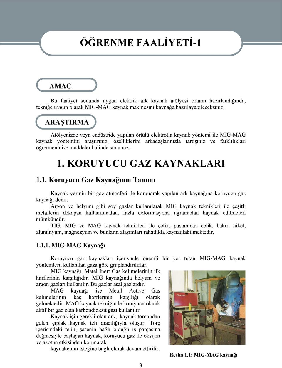 ARAŞTIRMA Atölyenizde veya endüstride yapılan örtülü elektrotla kaynak yöntemi ile MIG-MAG kaynak yöntemini araştırınız, özelliklerini arkadaşlarınızla tartışınız ve farklılıkları öğretmeninize