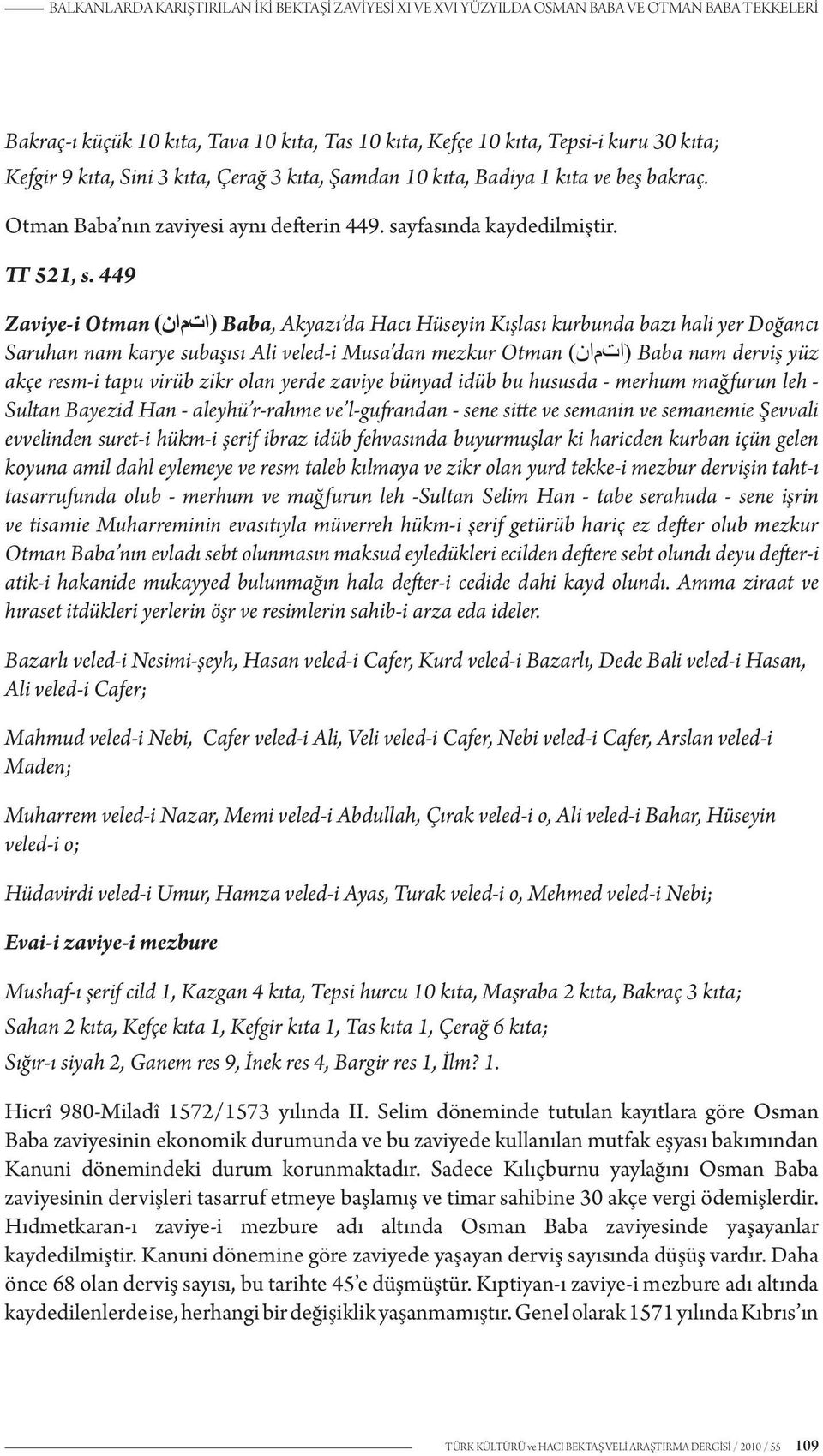 449 Zaviye-i Otman (اتمان) Baba, Akyazı da Hacı Hüseyin Kışlası kurbunda bazı hali yer Doğancı Saruhan nam karye subaşısı Ali veled-i Musa dan mezkur Otman (اتمان) Baba nam derviş yüz akçe resm-i