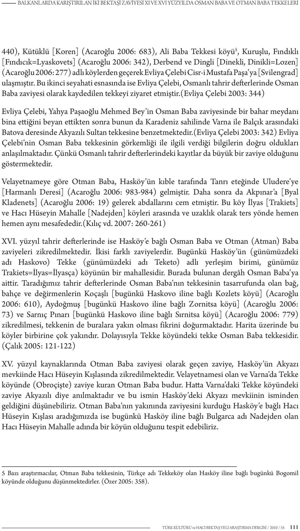 Bu ikinci seyahati esnasında ise Evliya Çelebi, Osmanlı tahrir defterlerinde Osman Baba zaviyesi olarak kaydedilen tekkeyi ziyaret etmiştir.