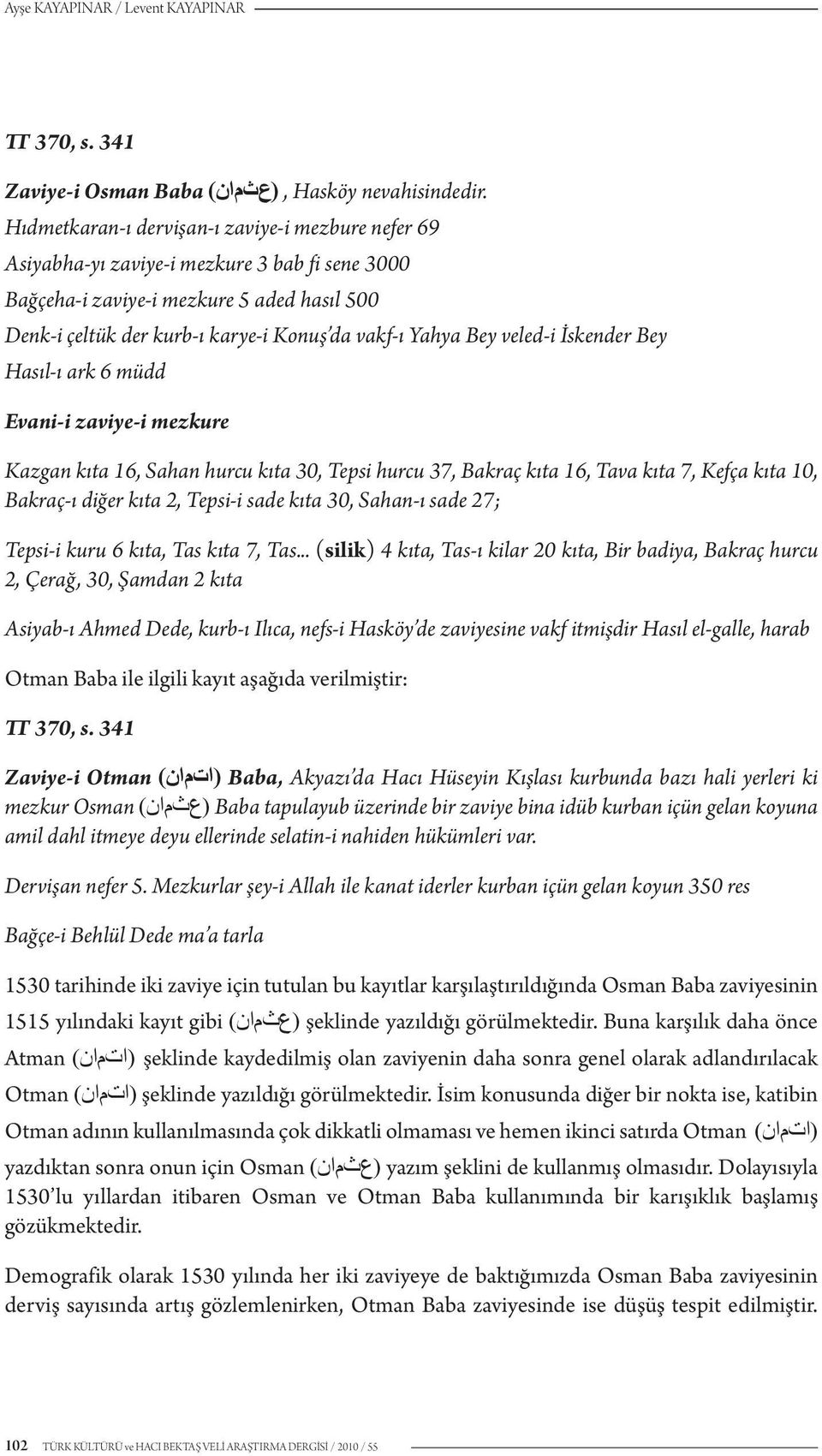 Bey veled-i İskender Bey Hasıl-ı ark 6 müdd Evani-i zaviye-i mezkure Kazgan kıta 16, Sahan hurcu kıta 30, Tepsi hurcu 37, Bakraç kıta 16, Tava kıta 7, Kefça kıta 10, Bakraç-ı diğer kıta 2, Tepsi-i