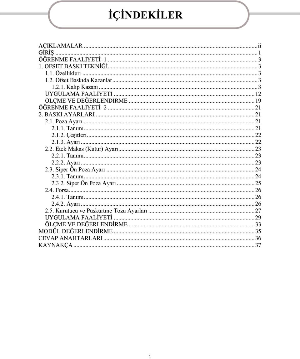 .. 23 2.2.1. Tanımı... 23 2.2.2. Ayarı... 23 2.3. Siper Ön Poza Ayarı... 24 2.3.1. Tanımı... 24 2.3.2. Siper Ön Poza Ayarı... 25 2.4. Forsa... 26 2.4.1. Tanımı... 26 2.4.2. Ayarı... 26 2.5. Kurutucu ve Püskürtme Tozu Ayarları.