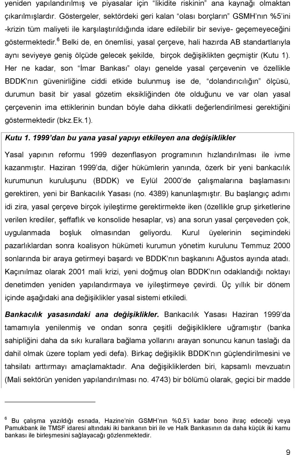 6 Belki de, en önemlisi, yasal çerçeve, hali hazırda AB standartlarıyla aynı seviyeye geniş ölçüde gelecek şekilde, birçok değişiklikten geçmiştir (Kutu 1).