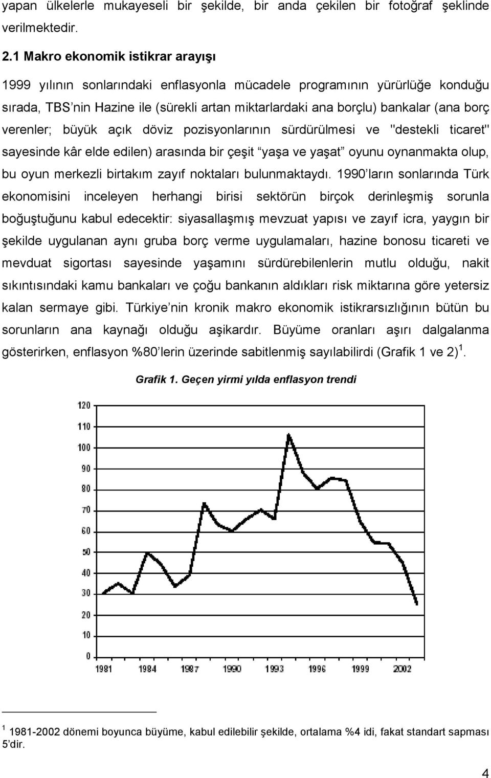 verenler; büyük açık döviz pozisyonlarının sürdürülmesi ve "destekli ticaret" sayesinde kâr elde edilen) arasında bir çeşit yaşa ve yaşat oyunu oynanmakta olup, bu oyun merkezli birtakım zayıf