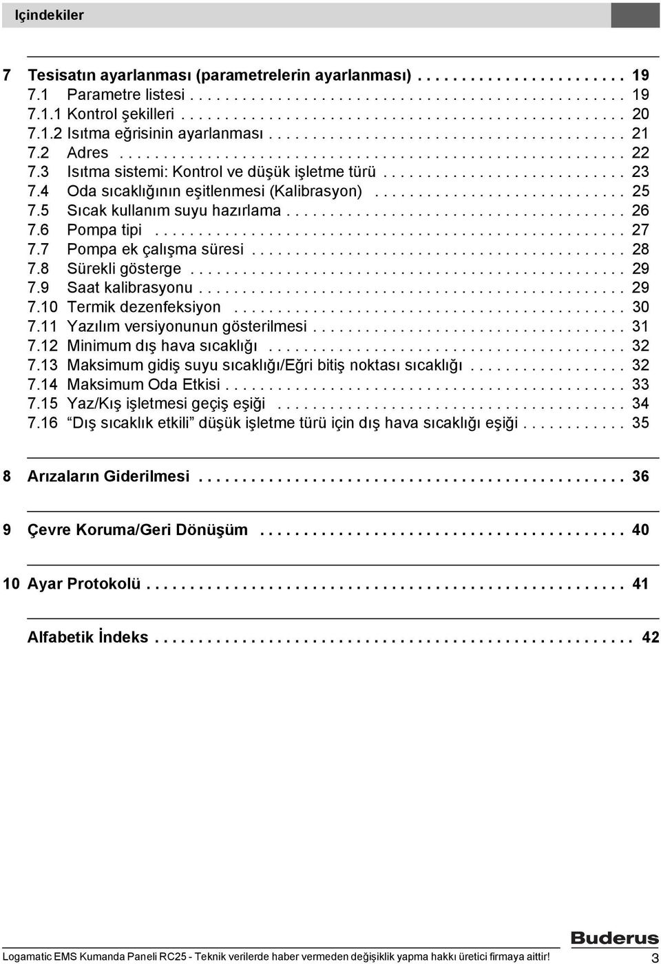 ........................... 23 7.4 Oda sıcaklığının eşitlenmesi (Kalibrasyon)............................. 25 7.5 Sıcak kullanım suyu hazırlama....................................... 26 7.